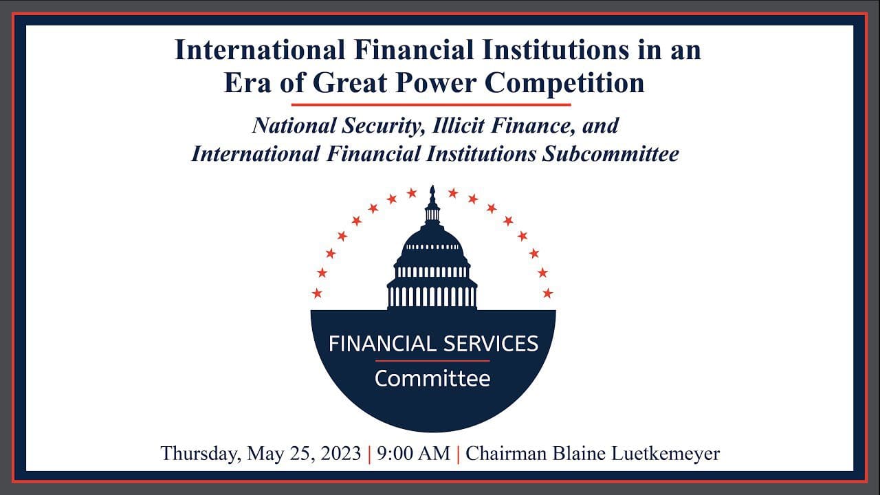 Financial Services Committee Meeting: International Financial Institutions in an Era of Great Power Competition.